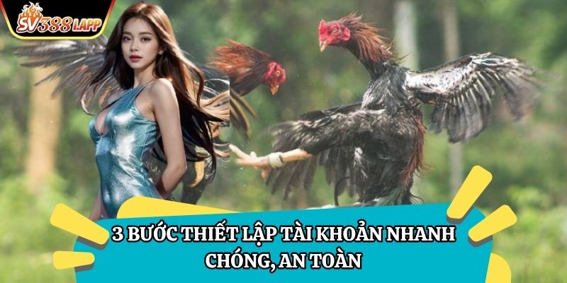 3 bước thiết lập tài khoản nhanh chóng, an toàn